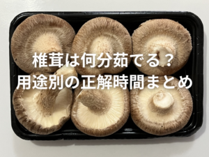 椎茸は何分茹でる